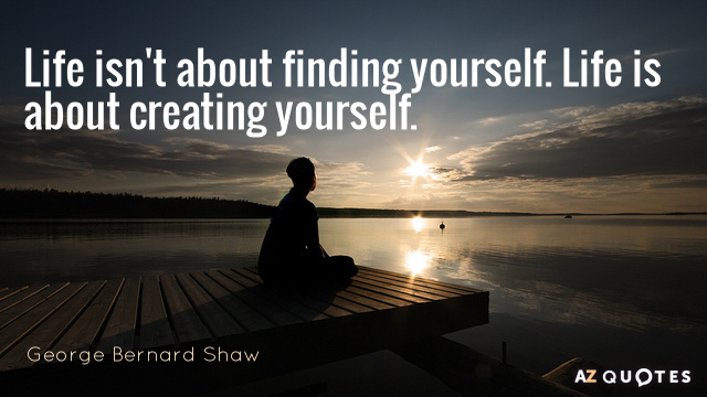 Quotation-George-Bernard-Shaw-Life-isn-t-about-finding-yourself-Life-is-about-creating-26-83-56